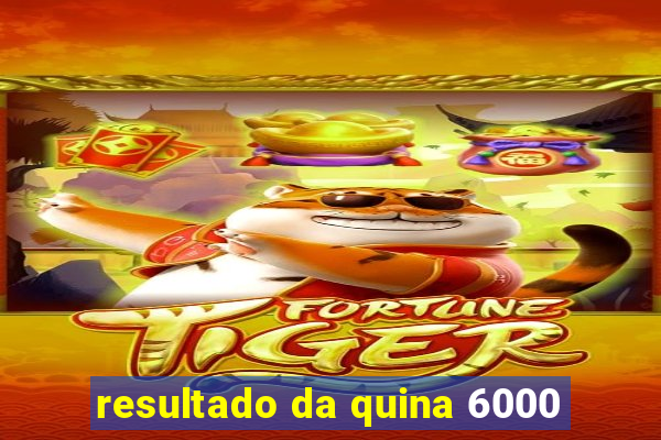 resultado da quina 6000